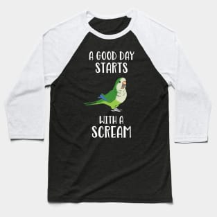 A good day start with a Scream Funny Green Quaker Parrot Baseball T-Shirt